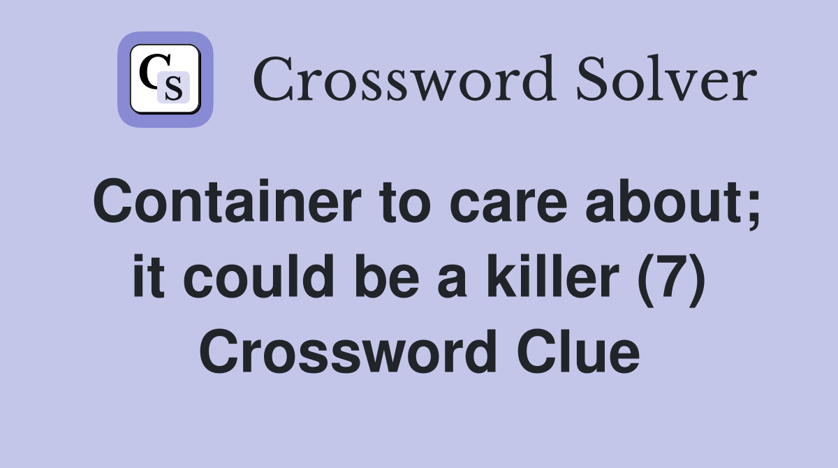 Container to care about; it could be a killer (7) Crossword Clue